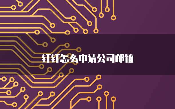 钉钉怎么申请公司邮箱