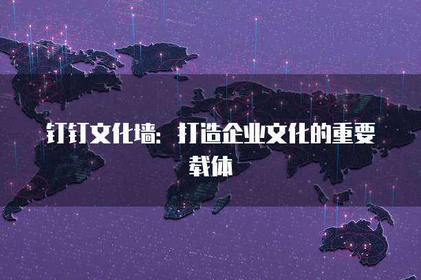 钉钉文化墙：打造企业文化的重要载体