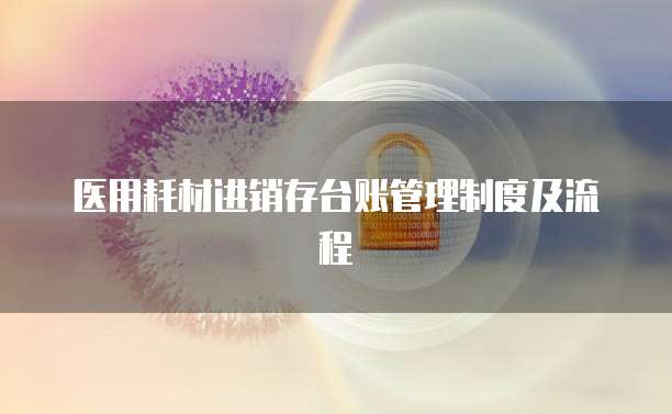 医用耗材进销存台账管理制度及流程