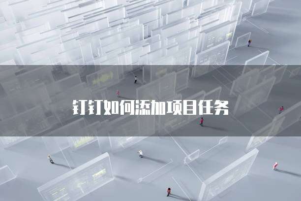 钉钉如何添加项目任务