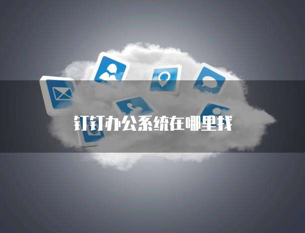 钉钉办公系统在哪里找