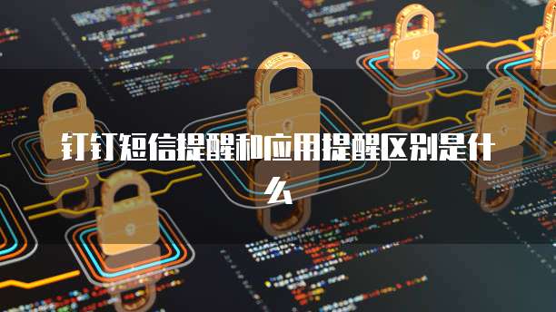 钉钉短信提醒和应用提醒区别是什么