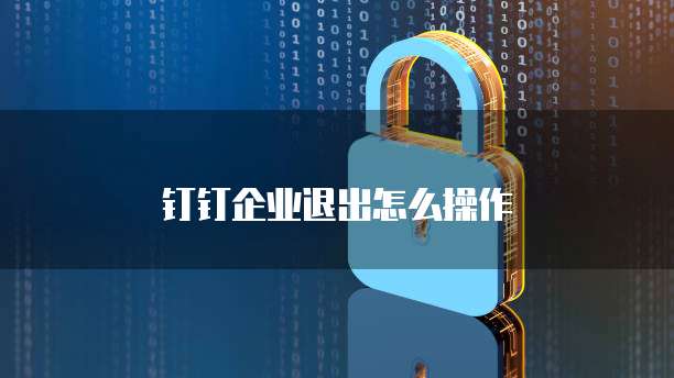 钉钉企业退出怎么操作