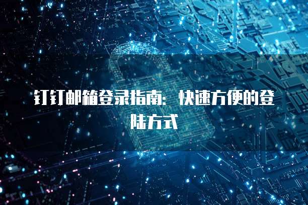 钉钉邮箱登录指南：快速方便的登陆方式