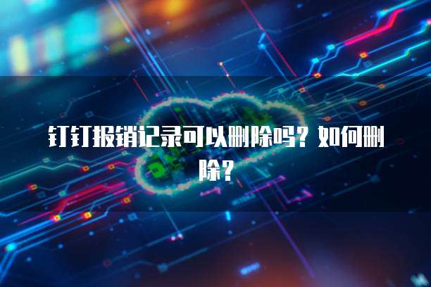 钉钉报销记录可以删除吗？如何删除？