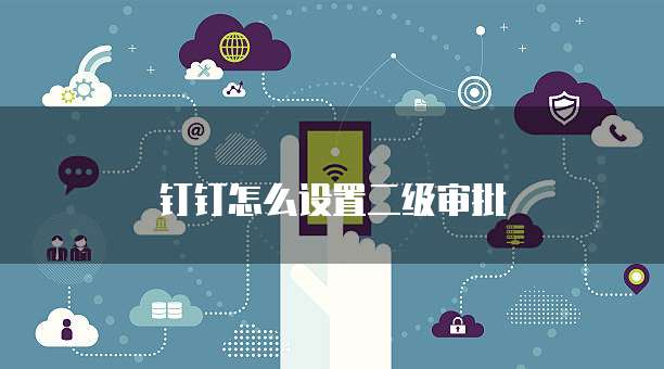 钉钉怎么设置二级审批