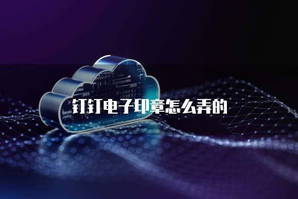 钉钉电子印章怎么弄的