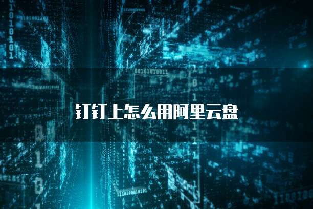 钉钉上怎么用阿里云盘