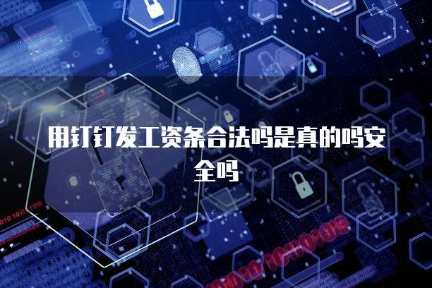 用钉钉发工资条合法吗是真的吗安全吗