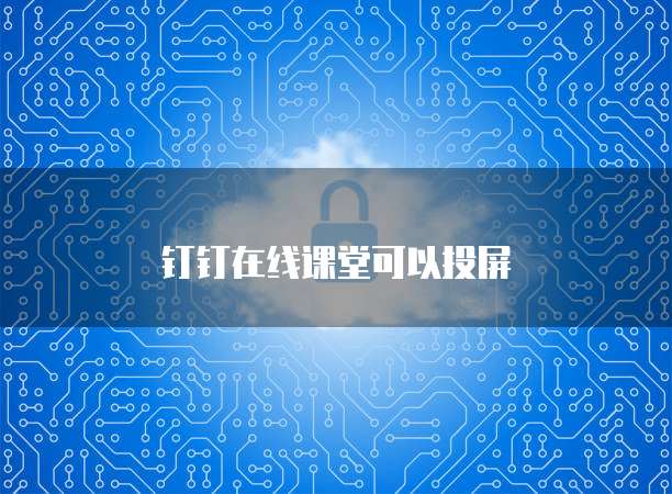 钉钉在线课堂可以投屏