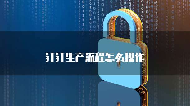 钉钉生产流程怎么操作