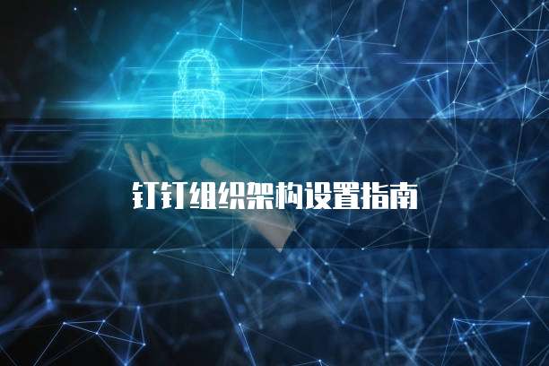钉钉组织架构设置指南