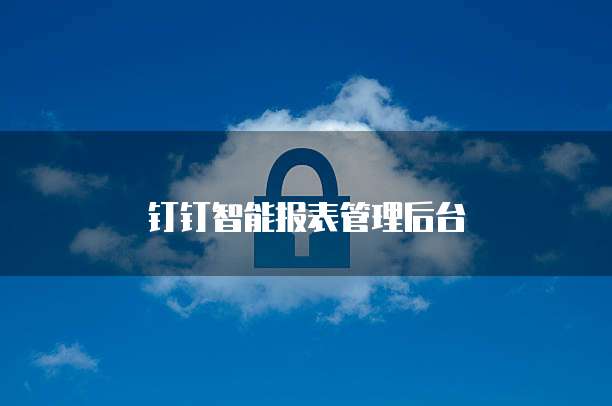 钉钉智能报表管理后台
