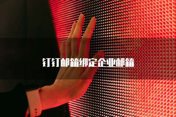 钉钉邮箱绑定企业邮箱