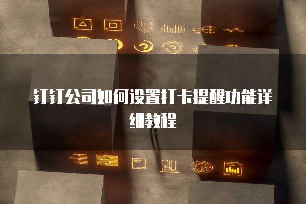 钉钉公司如何设置打卡提醒功能详细教程