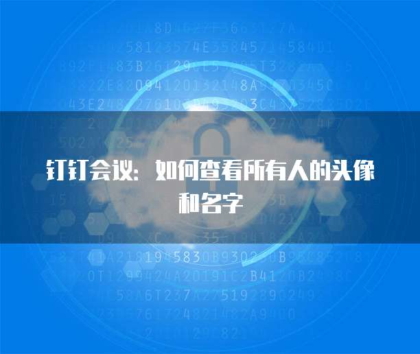 钉钉会议：如何查看所有人的头像和名字