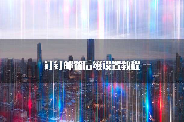 钉钉邮箱后缀设置教程