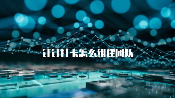 钉钉打卡怎么组建团队