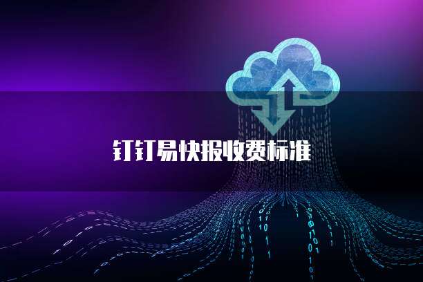 钉钉易快报收费标准