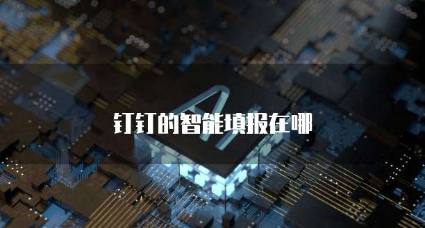 钉钉的智能填报在哪