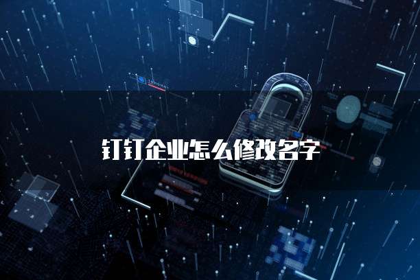 钉钉企业怎么修改名字