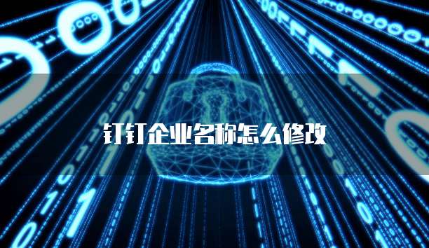 钉钉企业名称怎么修改
