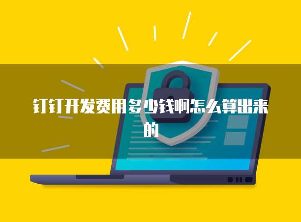 钉钉开发费用多少钱啊怎么算出来的