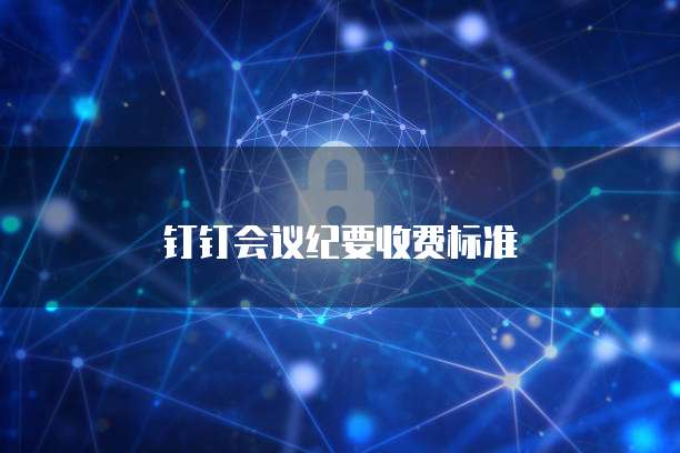 钉钉会议纪要收费标准