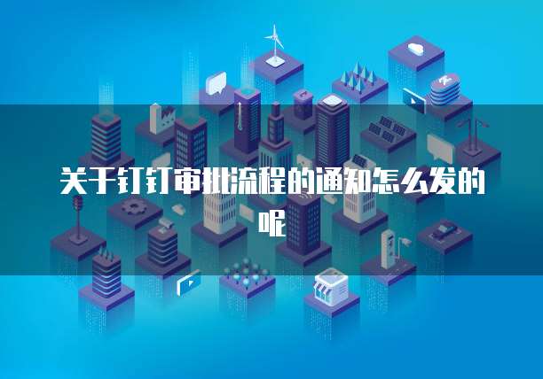关于钉钉审批流程的通知怎么发的呢
