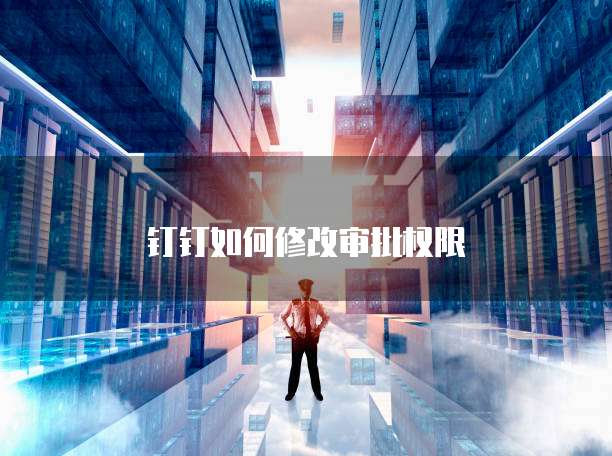 钉钉如何修改审批权限