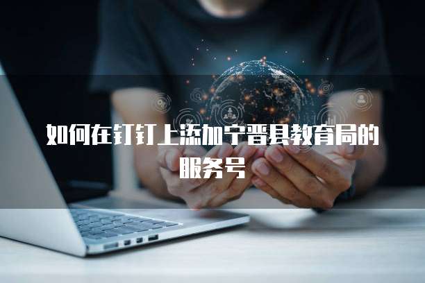 如何在钉钉上添加宁晋县教育局的服务号