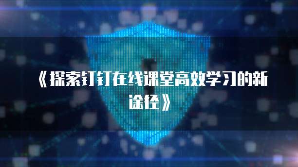 《探索钉钉在线课堂高效学习的新途径》
