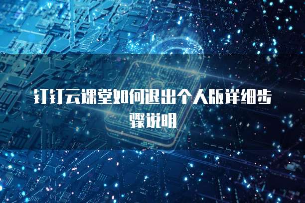 钉钉云课堂如何退出个人版详细步骤说明