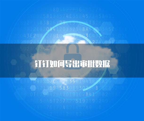 钉钉如何导出审批数据