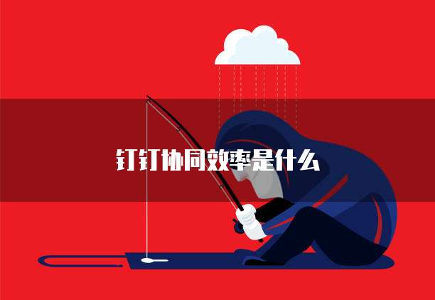 钉钉协同效率是什么