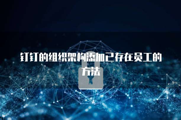 钉钉的组织架构添加已存在员工的方法