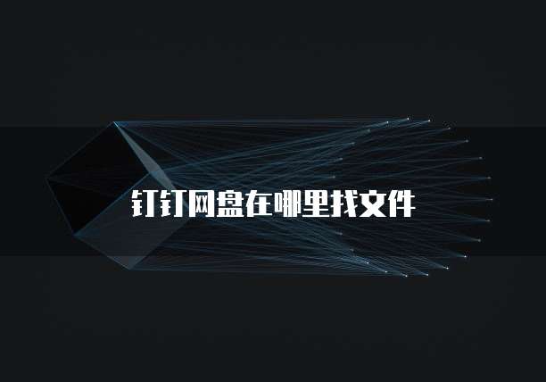 钉钉网盘在哪里找文件