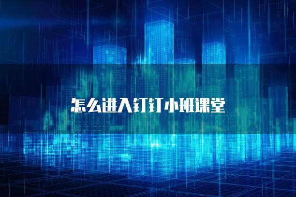 怎么进入钉钉小班课堂