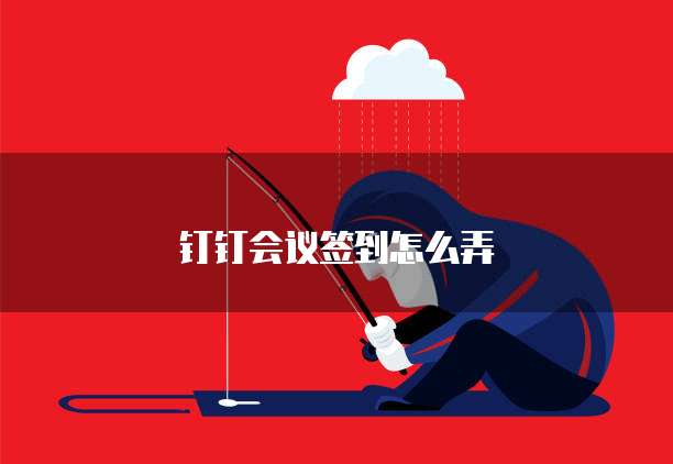 钉钉会议签到怎么弄