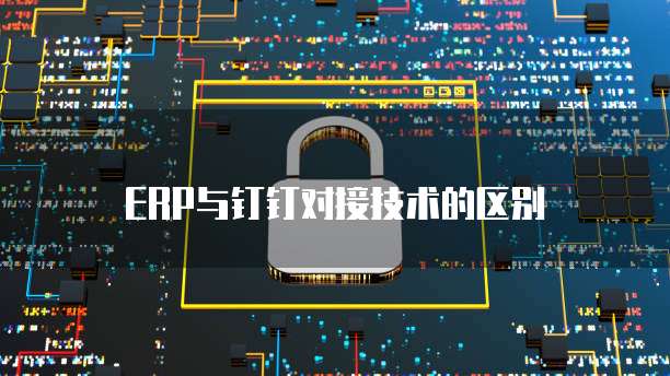 ERP与钉钉对接技术的区别
