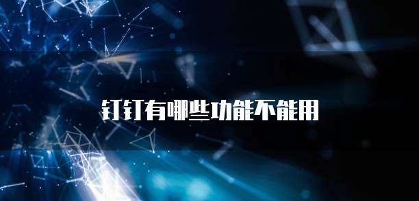 钉钉有哪些功能不能用
