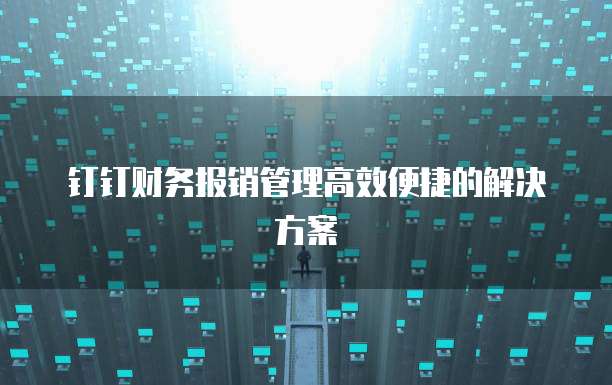 钉钉财务报销管理高效便捷的解决方案