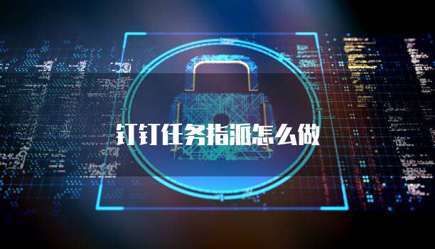 钉钉任务指派怎么做